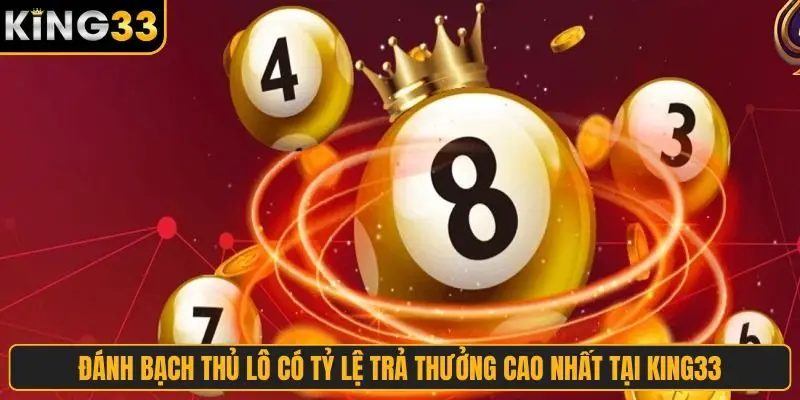 Đánh bạch thủ lô có tỷ lệ trả thưởng cao nhất tại King33