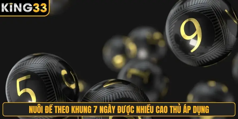 Nuôi đề theo khung 7 ngày được nhiều cao thủ áp dụng